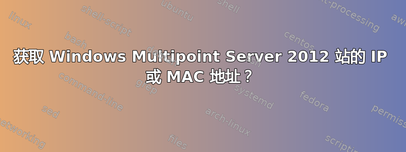 获取 Windows Multipoint Server 2012 站的 IP 或 MAC 地址？