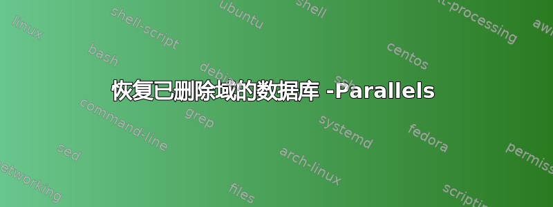 恢复已删除域的数据库 -Parallels