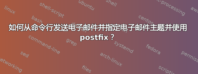 如何从命令行发送电子邮件并指定电子邮件主题并使用 postfix？