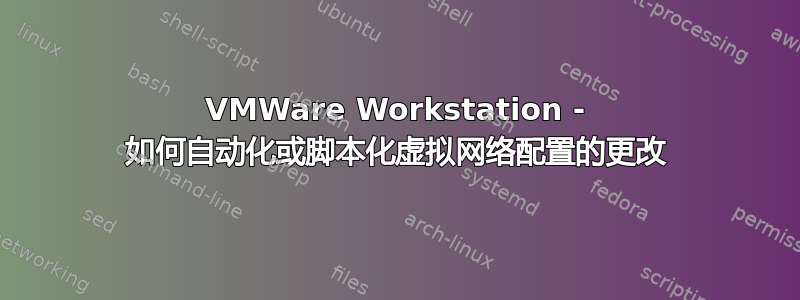 VMWare Workstation - 如何自动化或脚本化虚拟网络配置的更改