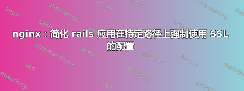 nginx：简化 rails 应用在特定路径上强制使用 SSL 的配置