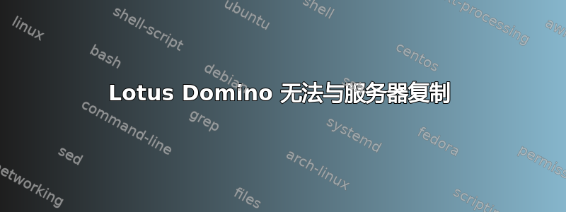 Lotus Domino 无法与服务器复制