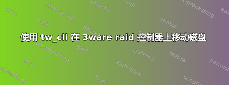 使用 tw_cli 在 3ware raid 控制器上移动磁盘