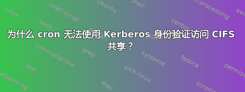 为什么 cron 无法使用 Kerberos 身份验证访问 CIFS 共享？