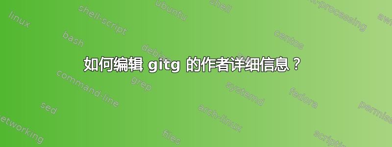 如何编辑 gitg 的作者详细信息？