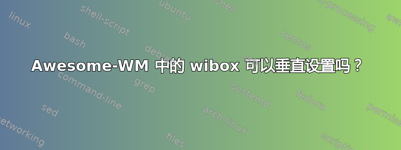 Awesome-WM 中的 wibox 可以垂直设置吗？