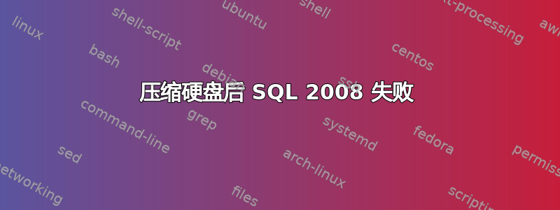 压缩硬盘后 SQL 2008 失败