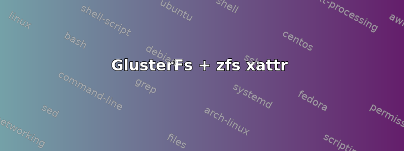 GlusterFs + zfs xattr