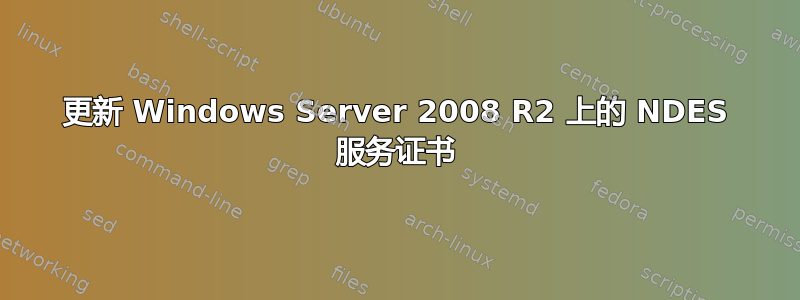 更新 Windows Server 2008 R2 上的 NDES 服务证书