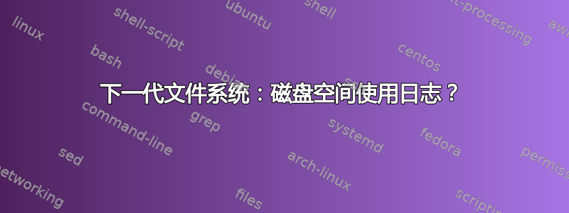 下一代文件系统：磁盘空间使用日志？