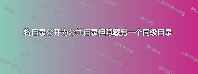 将目录公开为公共目录但隐藏另一个同级目录