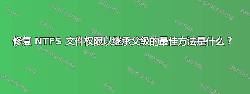 修复 NTFS 文件权限以继承父级的最佳方法是什么？