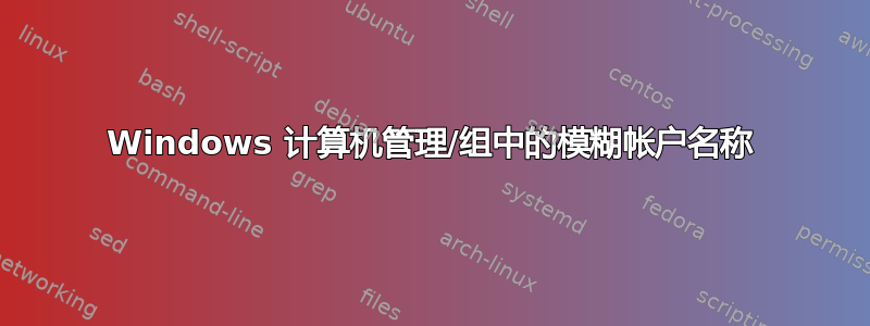 Windows 计算机管理/组中的模糊帐户名称