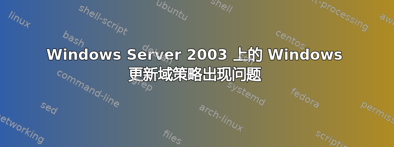 Windows Server 2003 上的 Windows 更新域策略出现问题