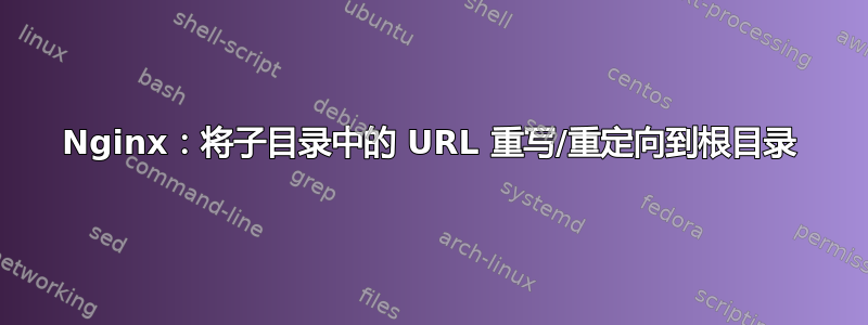 Nginx：将子目录中的 URL 重写/重定向到根目录