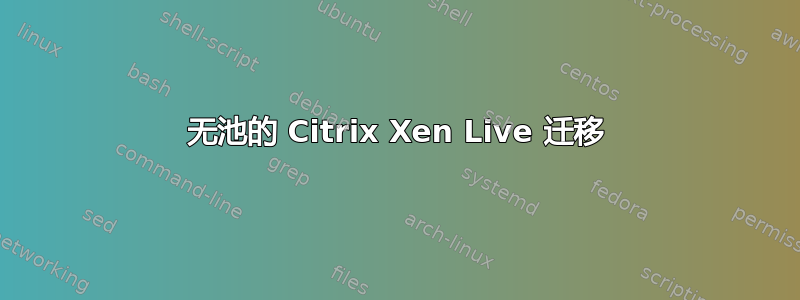 无池的 Citrix Xen Live 迁移