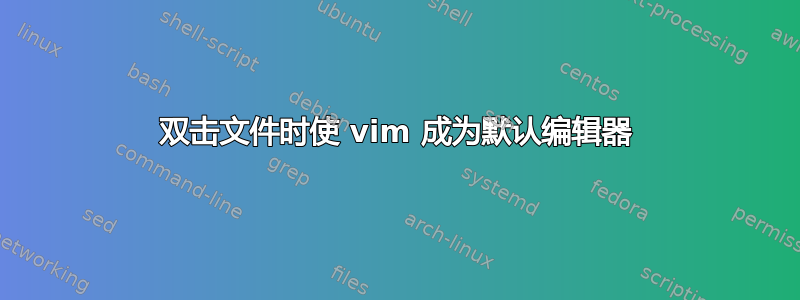 双击文件时使 vim 成为默认编辑器