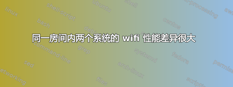 同一房间内两个系统的 wifi 性能差异很大 