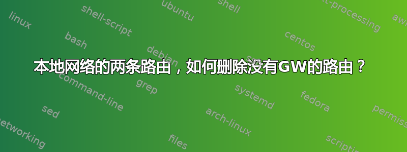 本地网络的两条路由，如何删除没有GW的路由？