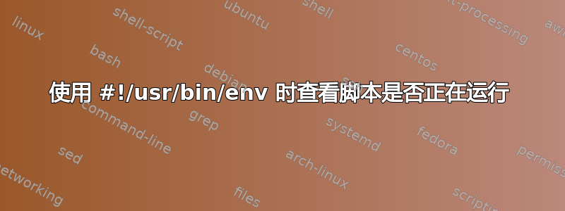 使用 #!/usr/bin/env 时查看脚本是否正在运行