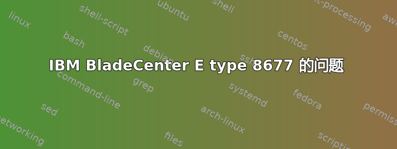 IBM BladeCenter E type 8677 的问题