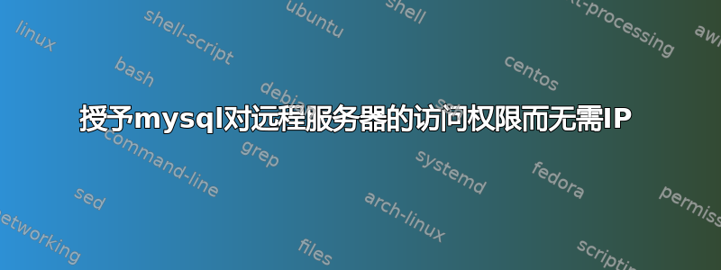 授予mysql对远程服务器的访问权限而无需IP