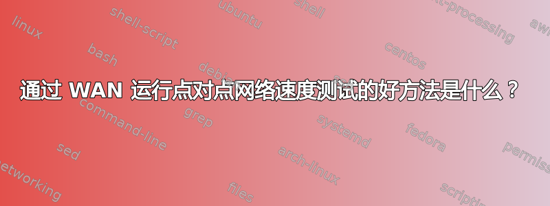 通过 WAN 运行点对点网络速度测试的好方法是什么？