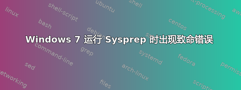 Windows 7 运行 Sysprep 时出现致命错误