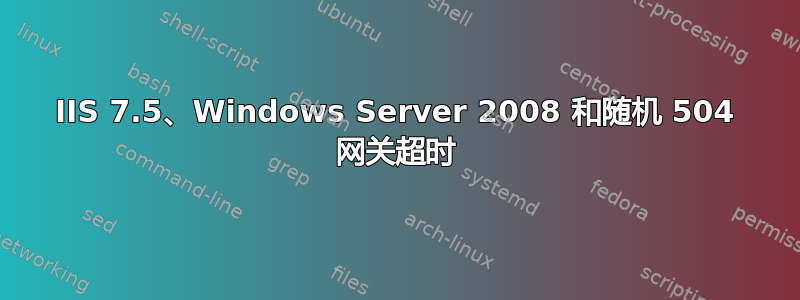 IIS 7.5、Windows Server 2008 和随机 504 网关超时