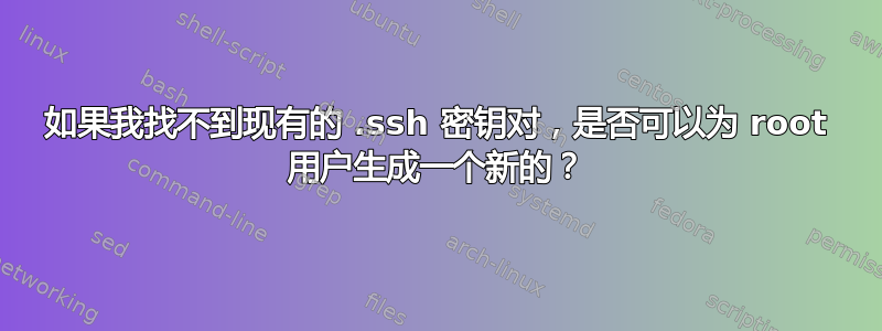 如果我找不到现有的 .ssh 密钥对，是否可以为 root 用户生成一个新的？