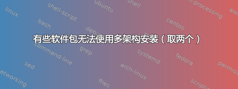 有些软件包无法使用多架构安装（取两个）