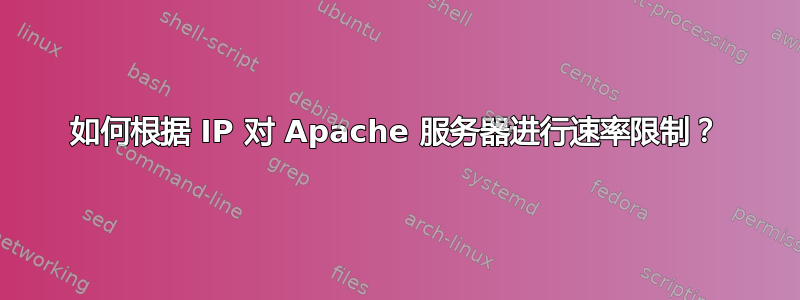 如何根据 IP 对 Apache 服务器进行速率限制？