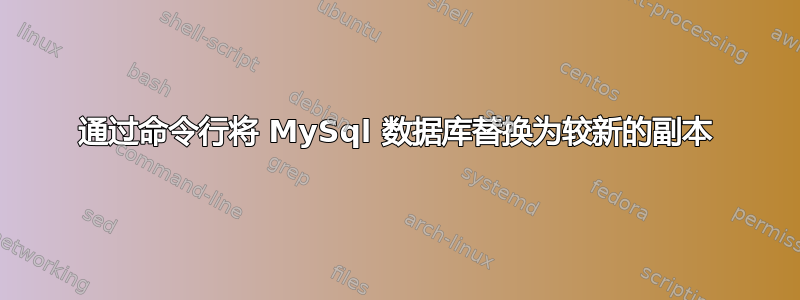 通过命令行将 MySql 数据库替换为较新的副本