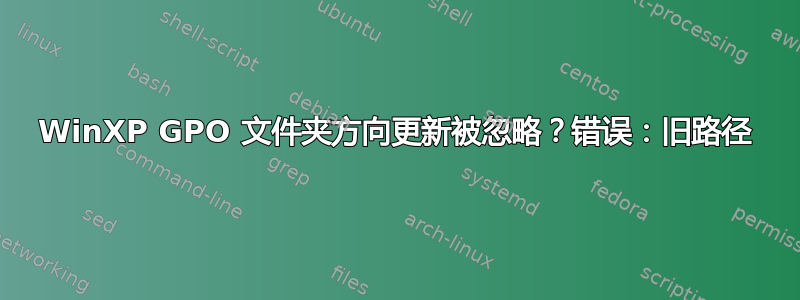 WinXP GPO 文件夹方向更新被忽略？错误：旧路径