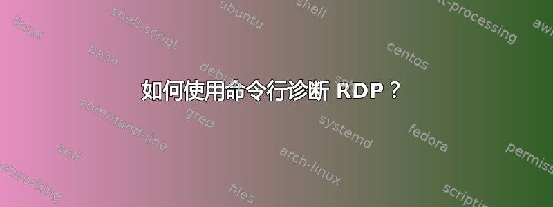 如何使用命令行诊断 RDP？