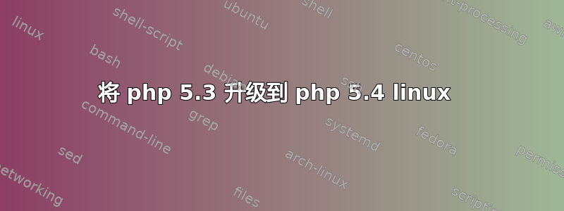 将 php 5.3 升级到 php 5.4 linux 