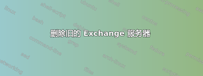 删除旧的 Exchange 服务器