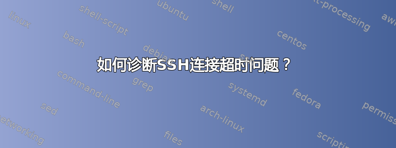 如何诊断SSH连接超时问题？