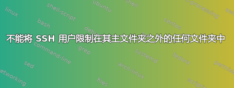 不能将 SSH 用户限制在其主文件夹之外的任何文件夹中