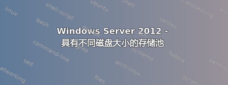 Windows Server 2012 - 具有不同磁盘大小的存储池