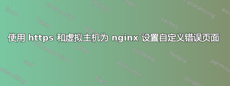 使用 https 和虚拟主机为 nginx 设置自定义错误页面