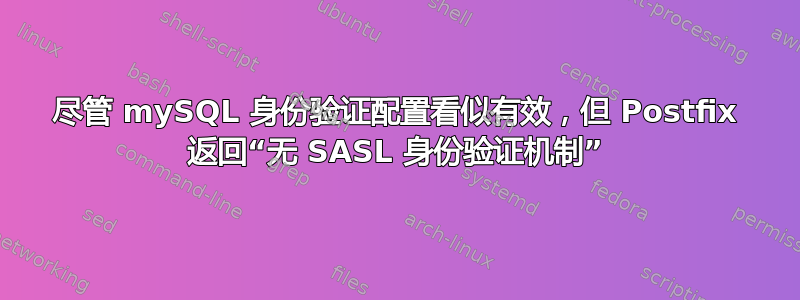 尽管 mySQL 身份验证配置看似有效，但 Postfix 返回“无 SASL 身份验证机制”