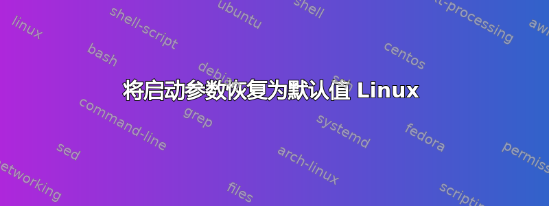 将启动参数恢复为默认值 Linux