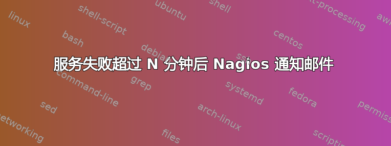 服务失败超过 N 分钟后 Nagios 通知邮件