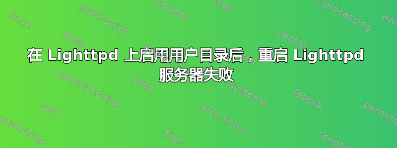 在 Lighttpd 上启用用户目录后，重启 Lighttpd 服务器失败