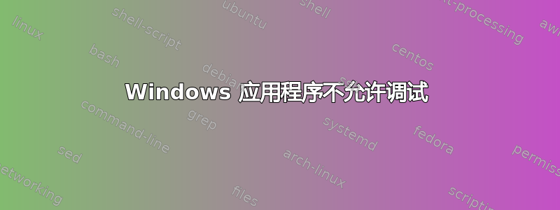 Windows 应用程序不允许调试