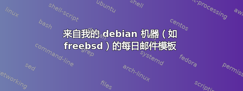 来自我的 debian 机器（如 freebsd）的每日邮件模板