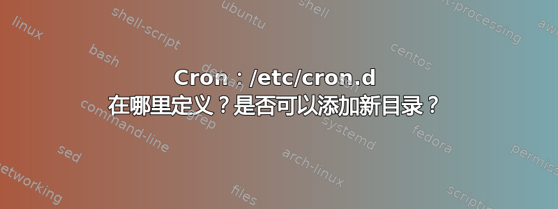 Cron：/etc/cron.d 在哪里定义？是否可以添加新目录？