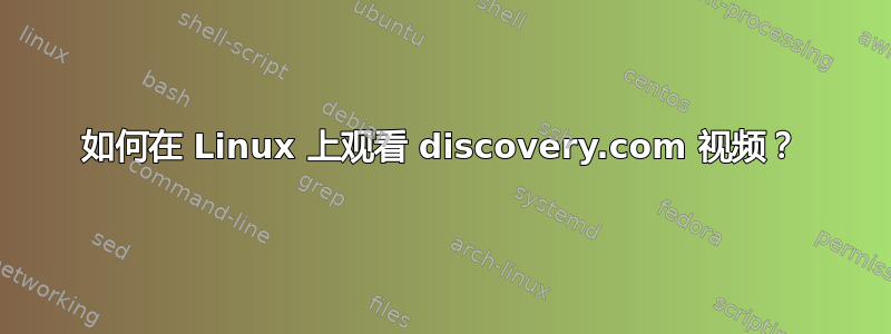 如何在 Linux 上观看 discovery.com 视频？