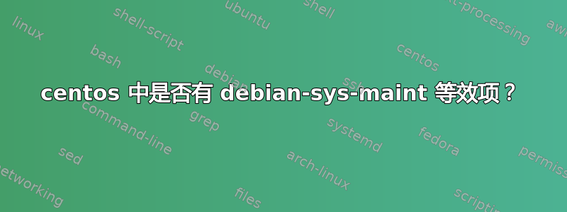 centos 中是否有 debian-sys-maint 等效项？